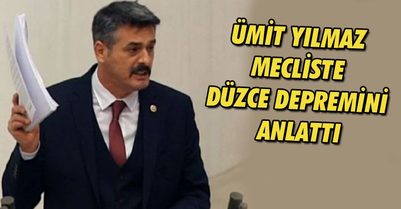 Ümit Yılmaz Mecliste Düzce Depremini Anlattı