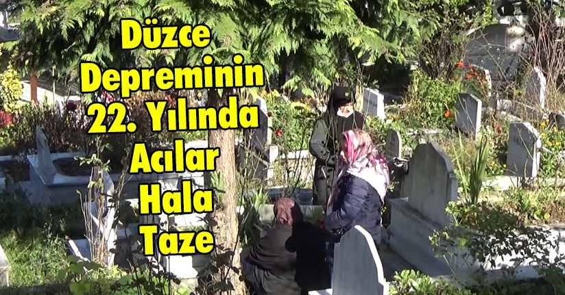 Düzce Depreminin 22. Yılında Acılar Hala Taze