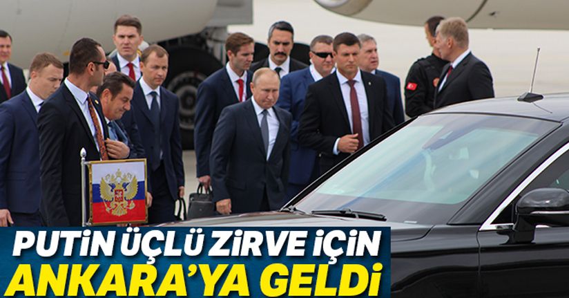 Rusya Devlet Başkanı Putin, Üçlü Zirve için Ankara'ya geldi