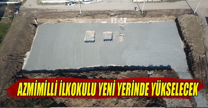 Azmimilli İlkokulu Yeni Yerinde Yükselecek