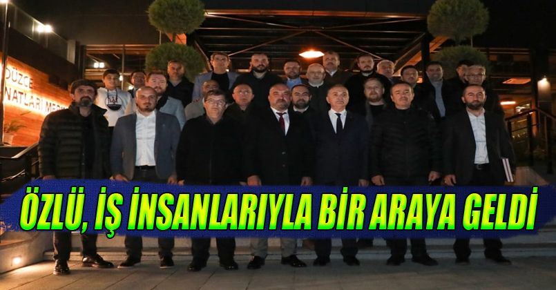 Özlü, İş İnsanlarıyla Bir Araya Geldi