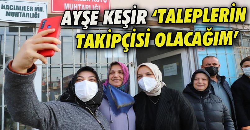 Ayşe Keşir ‘Taleplerin Takipçisi Olacağım’