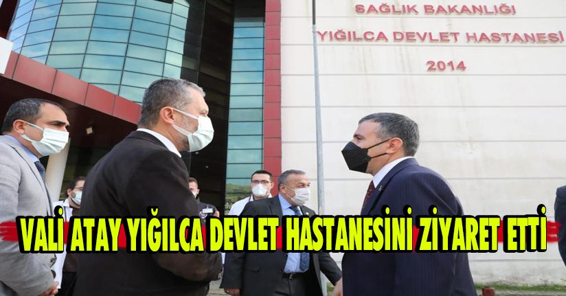 Vali Atay, Yığılca Devlet Hastanesini Ziyaret Etti