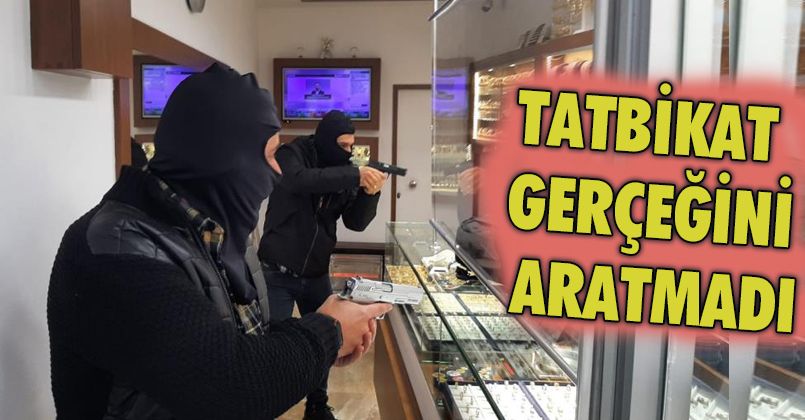 Nefes kesen kuyumcu soygunu tatbikatı