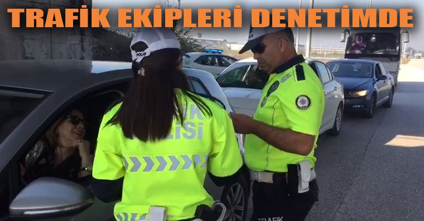 Trafik ekipleri sıkı denetimde