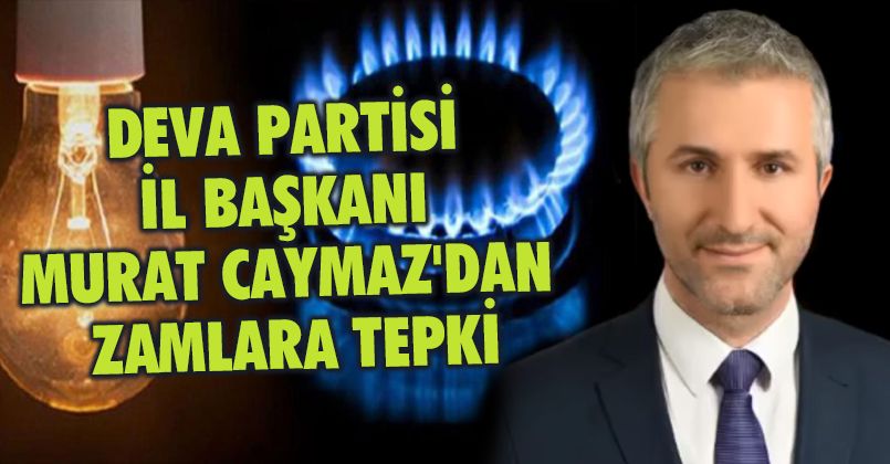 Deva Partisi İl Başkanı Murat Caymaz'dan Zamlara Tepki