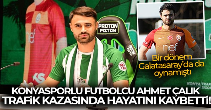 Konyasporlu futbolcu Ahmet Çalık trafik kazasında hayatını kaybetti!
