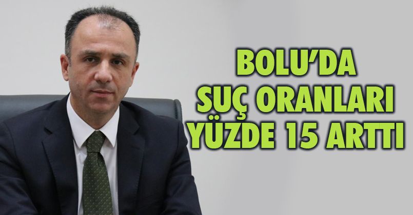 Bolu’da, suç oranları yüzde 15 arttı