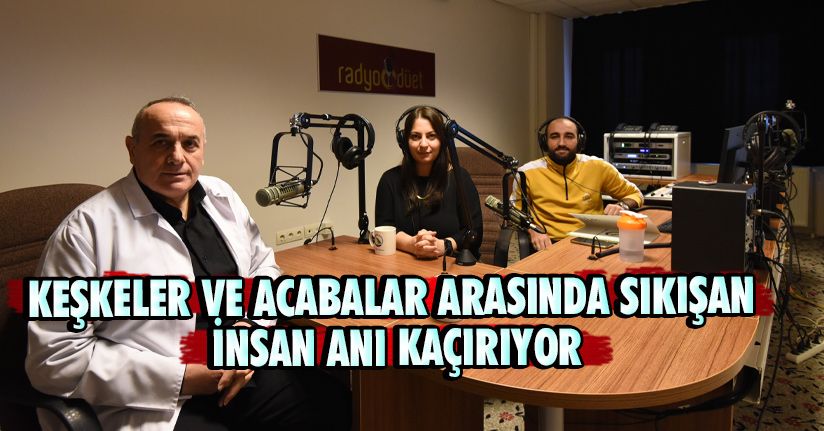 Keşkeler ve acabalar arasında sıkışan insan anı kaçırıyor