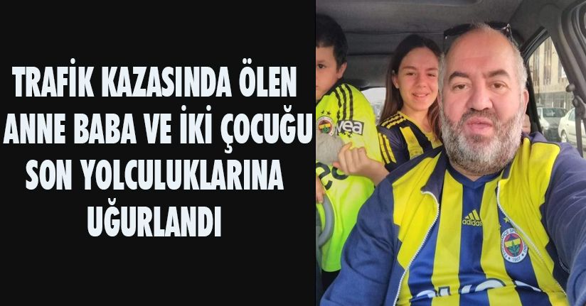 Trafik kazasında ölen anne, baba ve iki çocuğu, Maltepe’de son yolculuklarına uğurlandı