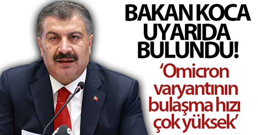 Sağlık Bakanı Koca: 'Omicron varyantının bulaşma hızı çok yüksek'