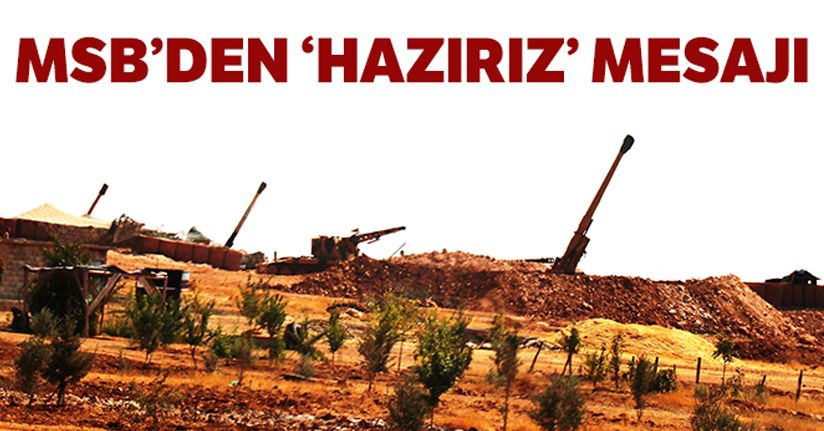 MSB: 'Şanlı ordumuz Güvenli Bölge Harekatı için hazırdır'