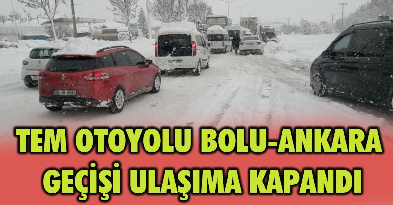 TEM Otoyolu Bolu-Ankara geçişi ulaşıma kapandı