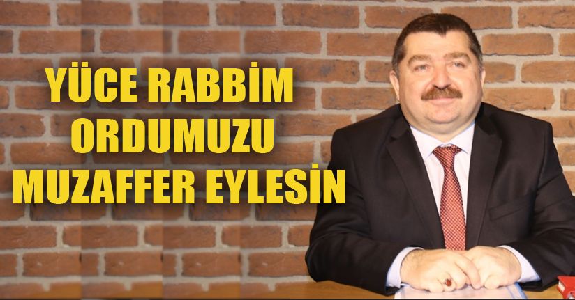 Ali Dilber “Yüce Rabbim ordumuzu muzaffer eylesin”