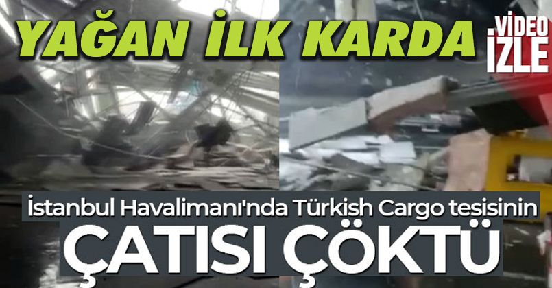 İstanbul Havalimanı'nda Türkish Cargo tesisinin çatısı kar nedeniyle çöktü