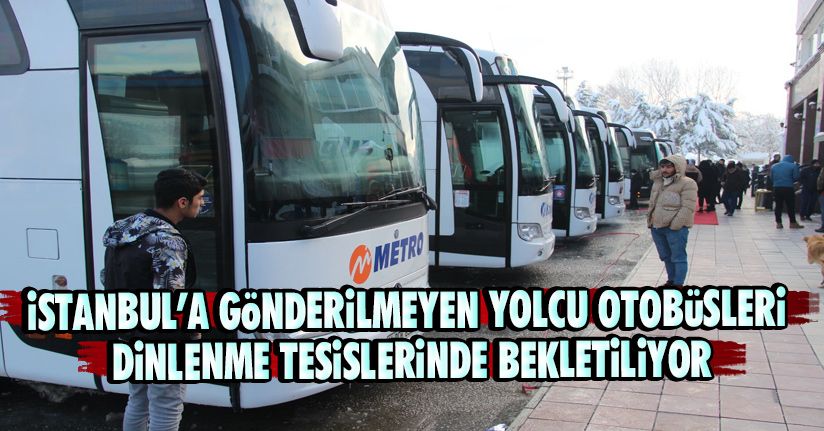 İstanbul’a Gönderilmeyen Yolcu Otobüsleri Dinlenme Tesislerinde Bekletiliyor