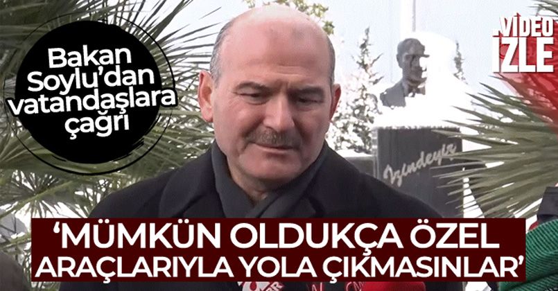 Bakan Soylu'dan vatandaşlara çağrı