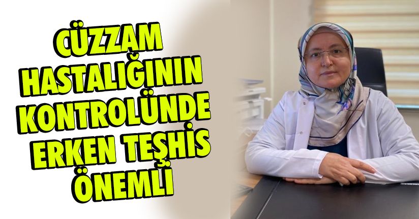 Cüzzam hastalığının kontrolünde erken teşhis önemli