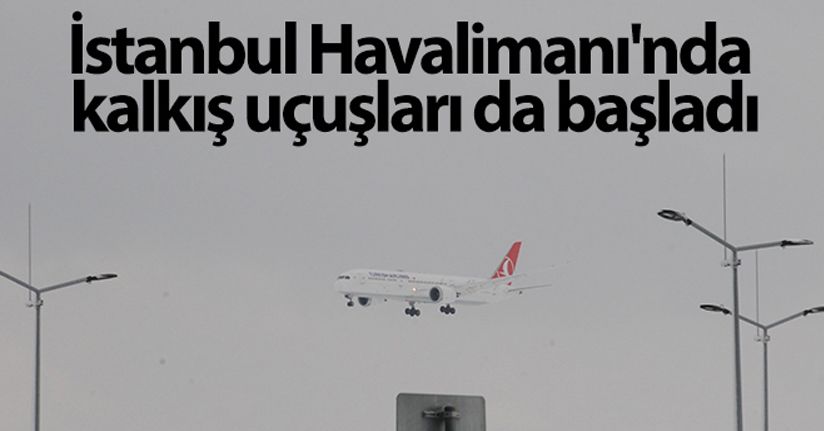 İstanbul Havalimanı'nda kalkış uçuşları da başladı