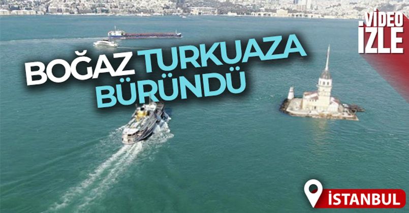 İstanbul Boğazı turkuaza büründü, masalsı renk değişimi havadan görüntülendi