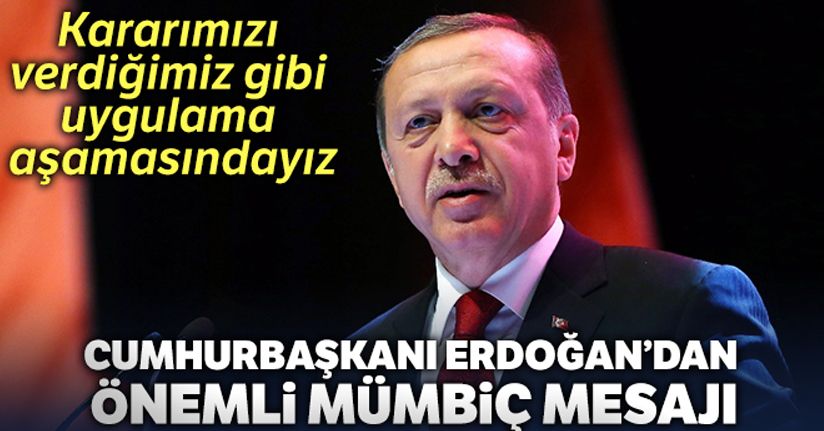 Cumhurbaşkanı Erdoğan: 'Münbiç konusunda kararımızı verdiğimiz gibi uygulama aşamasındayız'