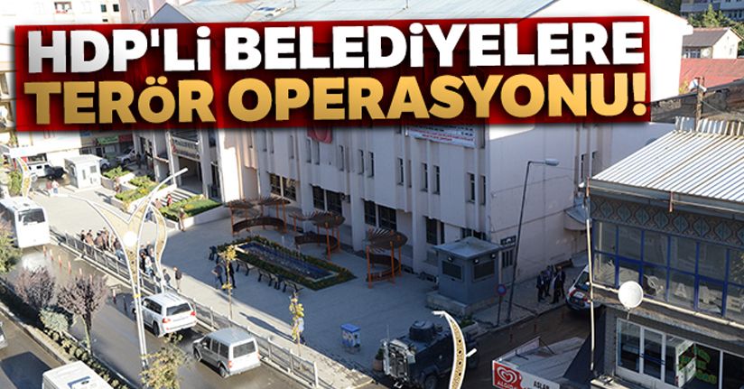HDP'li belediyelere terör operasyonu!
