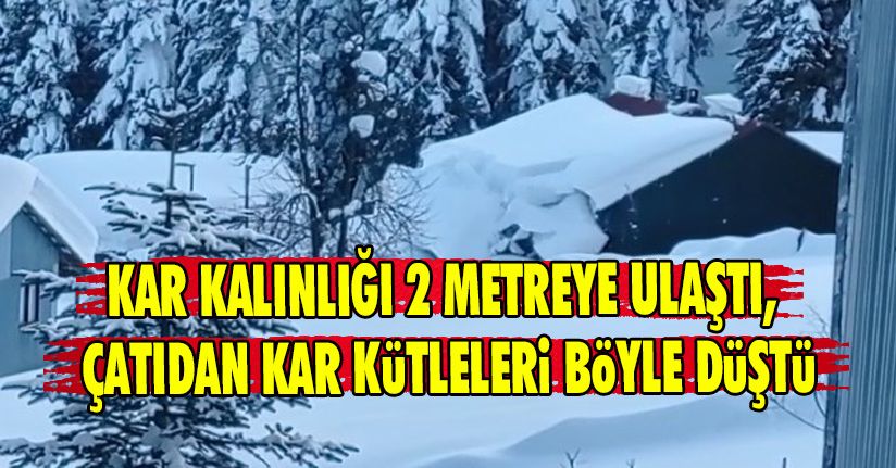 Kar Kalınlığı 2 Metreye Ulaştı, Çatıdan Kar Kütleleri Böyle Düştü