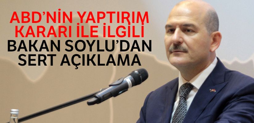 ABD'nin yaptırım kararı ile ilgili Bakan Soylu'dan ilk açıklama