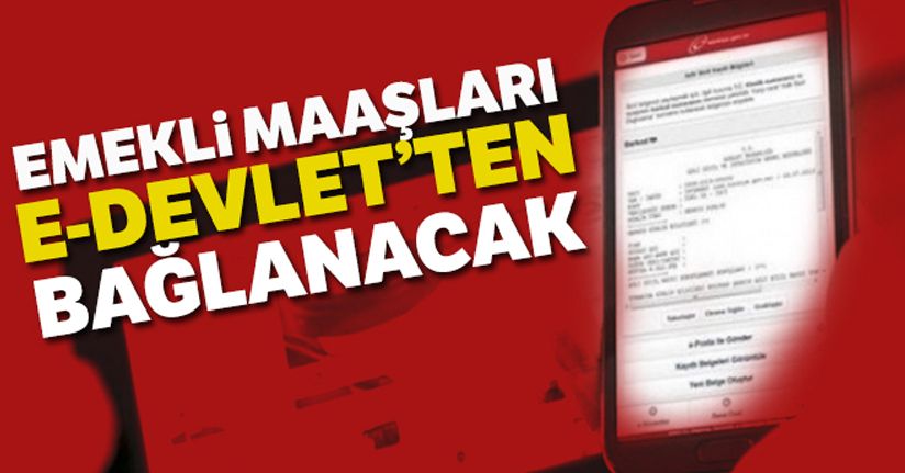 Emekli maaşları e-devlet'ten bağlanacak