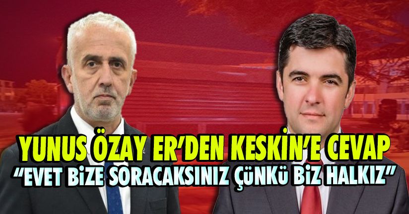 Yunus Özay Er'den Mustafa Keskin'e Cevap