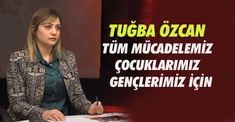 Tuğba Özcan Tüm Mücadelemiz Çocuklarımız İçin