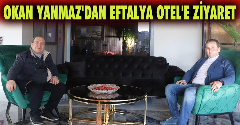 Okan Yanmaz'dan Eftalya Otel'e Ziyaret