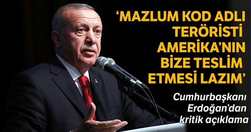 Cumhurbaşkanı Erdoğan: 'Mazlum kod adlı teröristi Amerika'nın bize teslim etmesi lazım'
