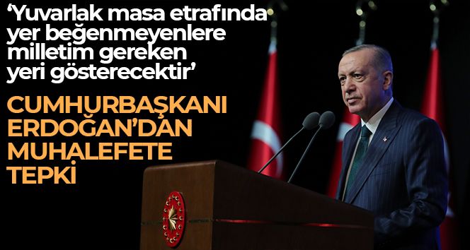 Cumhurbaşkanı Erdoğan: 'Yuvarlak masa etrafında yer beğenmeyenlere milletim gereken yeri gösterecektir'