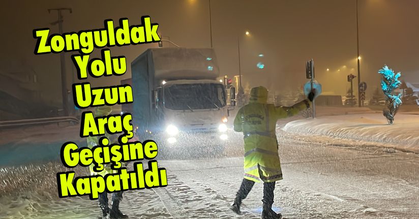 Zonguldak Yolu Uzun Araç Geçişine Kapatıldı