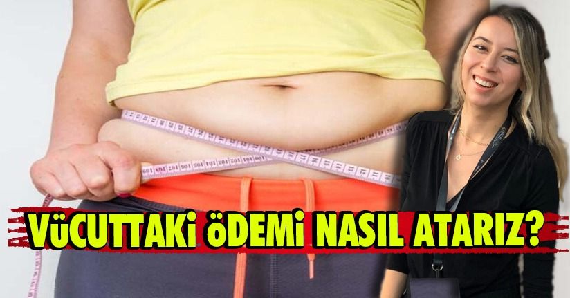 Vücuttaki Ödemi Nasıl Atarız?