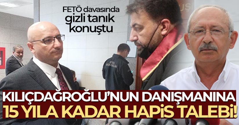 Kılıçdaroğlu'nun eski başdanışmanına 15 yıla kadar hapis talebi