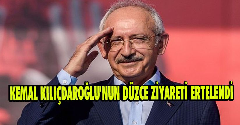 Kemal Kılıçdaroğlu'nun Düzce Ziyareti Ertelendi