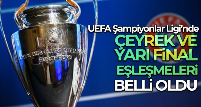 UEFA Şampiyonlar Ligi'nde çeyrek ve yarı final eşleşmeleri belli oldu