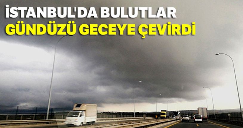 İstanbul'da bulutlar gündüzü geceye çevirdi
