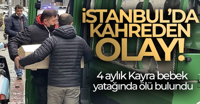 İstanbul'da kahreden olay: 4 aylık Kayra bebek yatağında ölü bulundu