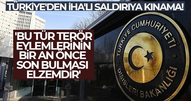Türkiye'den İHA'lı saldırıya kınama! 'Bu tür terör eylemlerinin bir an önce son bulması elzemdir'