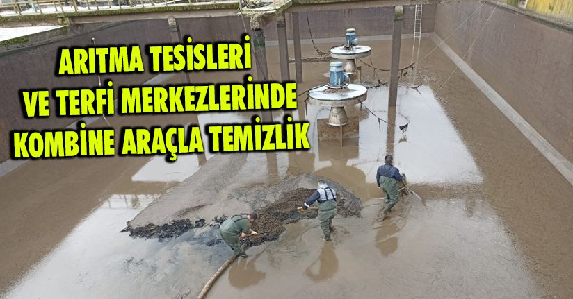 Arıtma Tesisleri ve Terfi Merkezlerinde kombine araçla temizlik