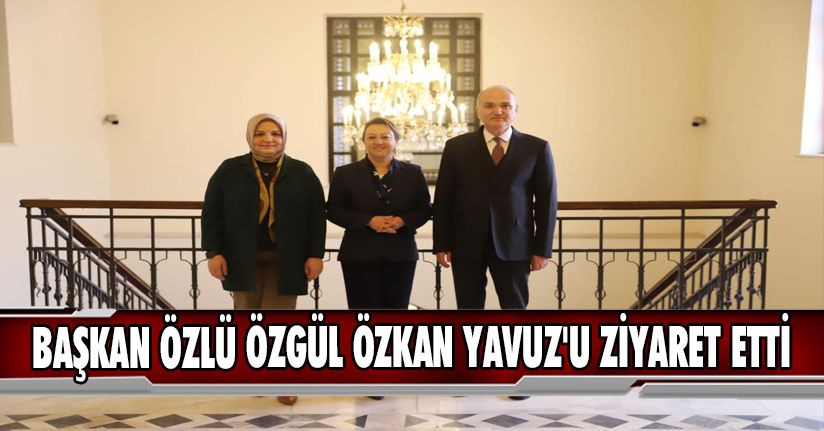 Başkan Özlü Özgül Özkan Yavuz'u Ziyaret Etti