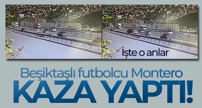 Beşiktaşlı futbolcu Montero'nun karıştığı zincirleme kaza kamerada