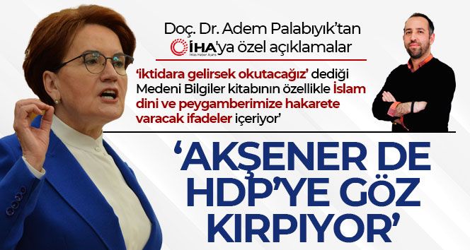 Doç. Dr. Adem Palabıyık: 'Akşener de HDP'ye göz kırpıyor'