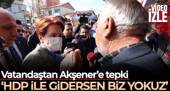 Vatandaştan Akşener'e tepki: “HDP ile gidersen biz de yokuz, millet de yok”