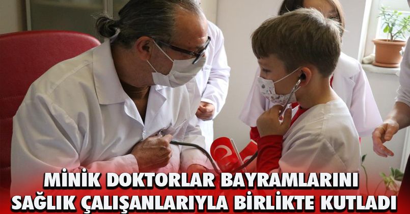 Minik doktorlar bayramlarını sağlık çalışanlarıyla birlikte kutladı