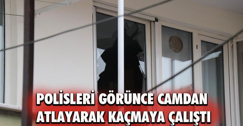 Polisleri görünce camdan atlayarak kaçmaya çalıştı