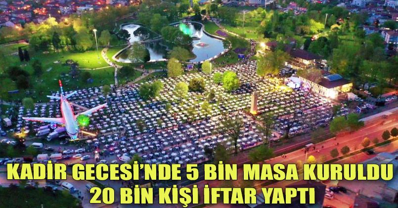 Kadir Gecesi’nde 5 bin masa kuruldu, 20 bin kişi iftar yaptı